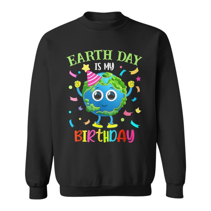 Earth Day Is My Birthday Pro Environment Birthday Party Sweatshirt