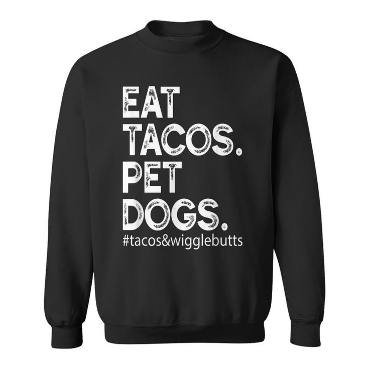 Eat Tacos Pet Dogs Tacos And Wigglebutts  Sweatshirt
