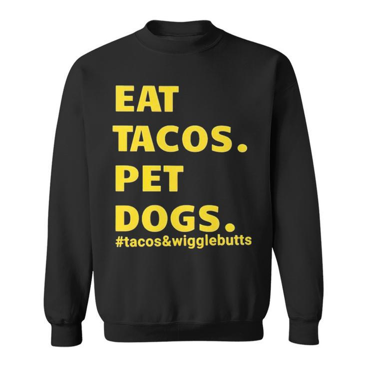 Eat Tacos Pet Dogs Tacos And Wigglebutts T Sweatshirt