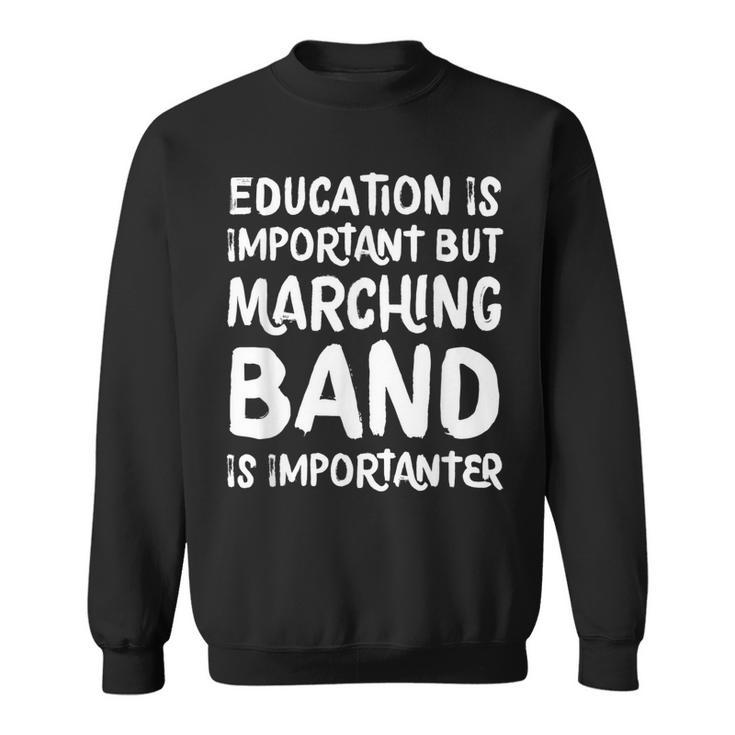 Education Is Important But Marching Band Is Importanter Sweatshirt