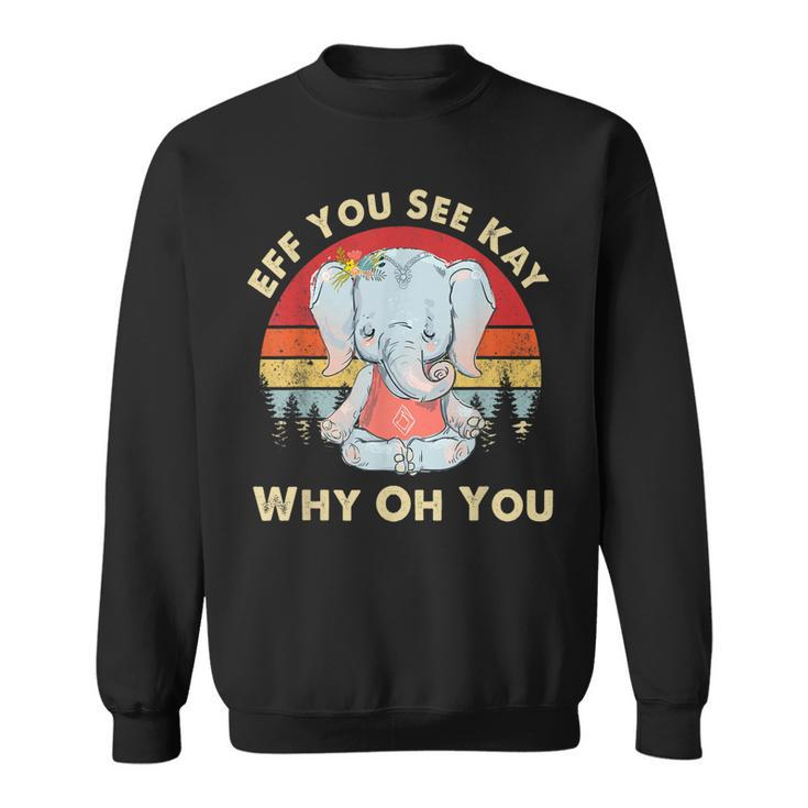 Eff You See Kay Why Oh You Funny Vintage Elephant Yoga Lover  Sweatshirt