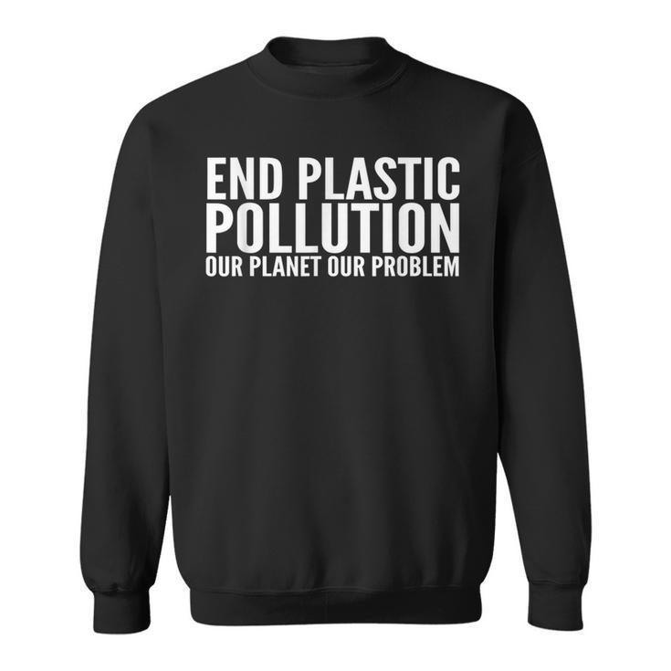 End Plastic Pollution  Our Planet Our Problem  Sweatshirt