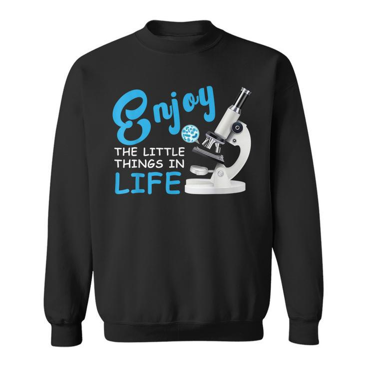 Enjoy The Little Things In Life Biology Science Microscope  Sweatshirt