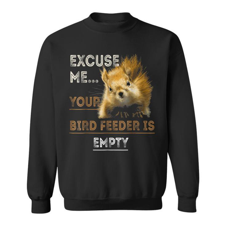 Excuse Me Squirrel Cute Empty Your Bird Feeder  Sweatshirt