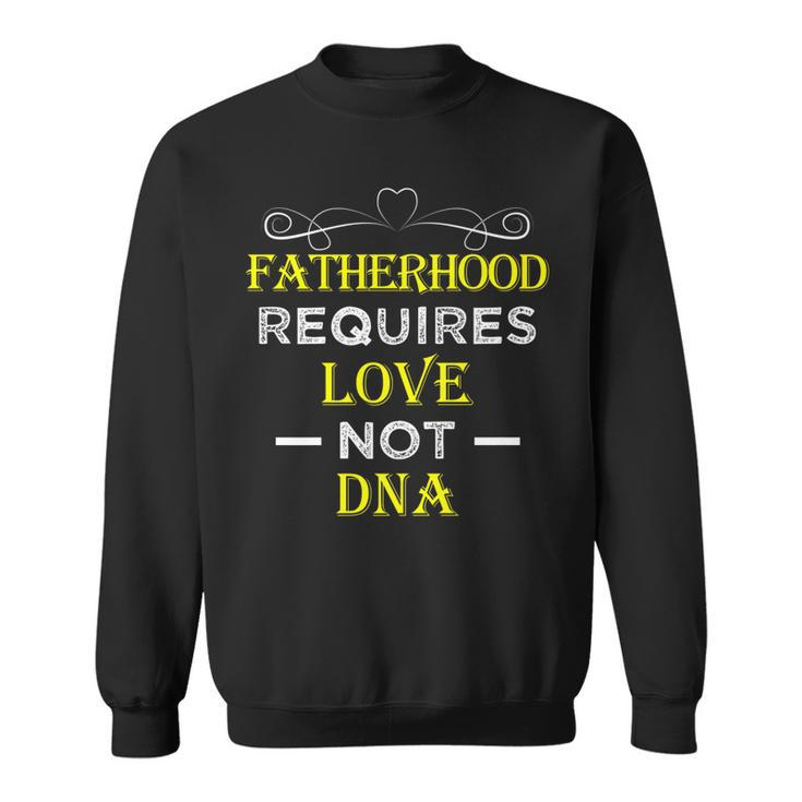 Fatherhood Requires Love Not Dna T  Funny Fathers Day 2 Sweatshirt