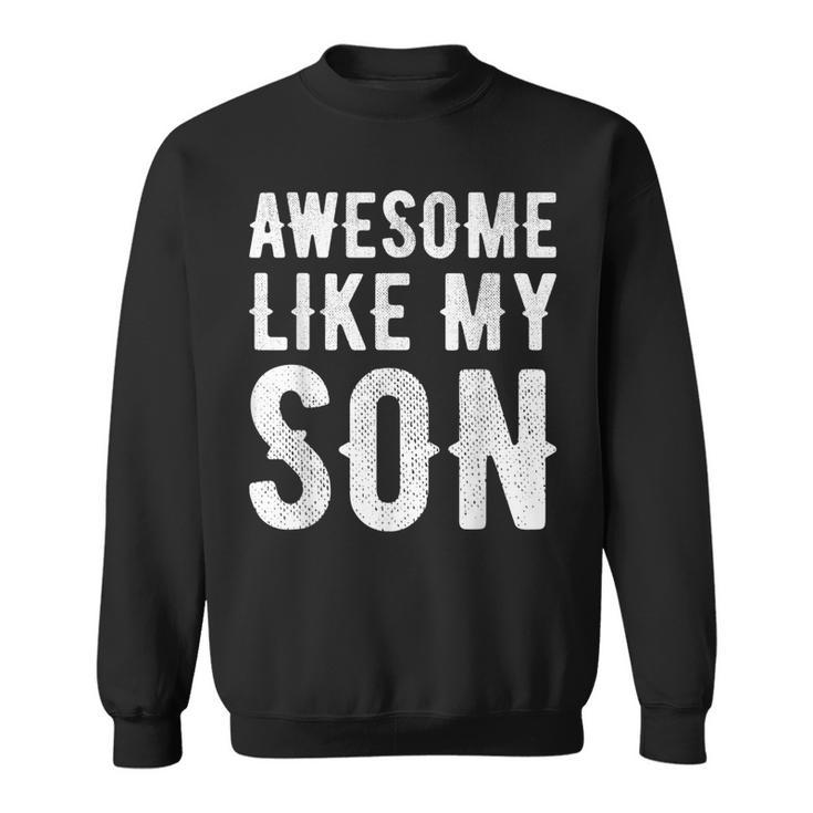 Fathers Day Gift Funny Dad  Awesome Like My Son  Sweatshirt