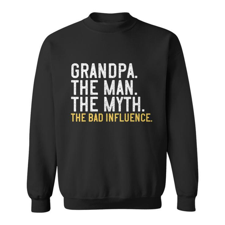 Fathers Day Gift Grandpa The Man The Myth The Bad Influence Sweatshirt