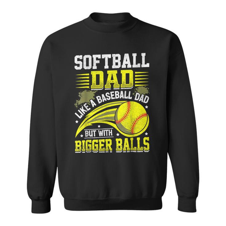 Fathers Day Softball Dad Like Baseball But With Bigger Balls  Sweatshirt