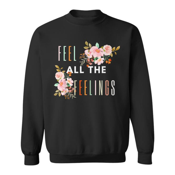 Feel All The Feelings Quote Mental Health Awareness Support  Sweatshirt