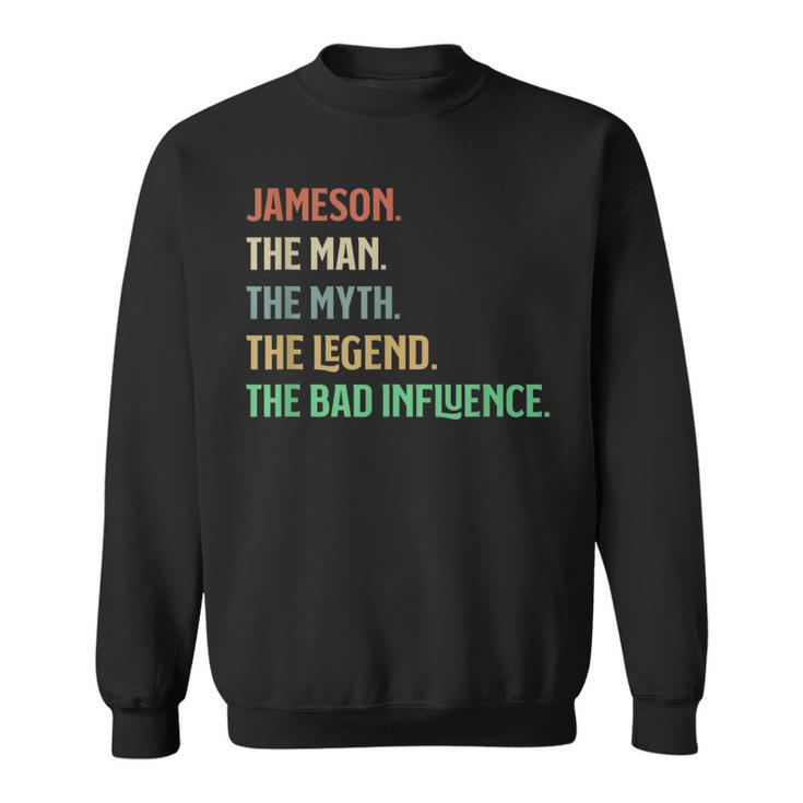 First Name Jameson The Man Myth Legend And Bad Influence Sweatshirt