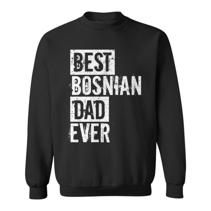 Funny Best Bosnian Dad Ever Fathers Day Love Sweatshirt