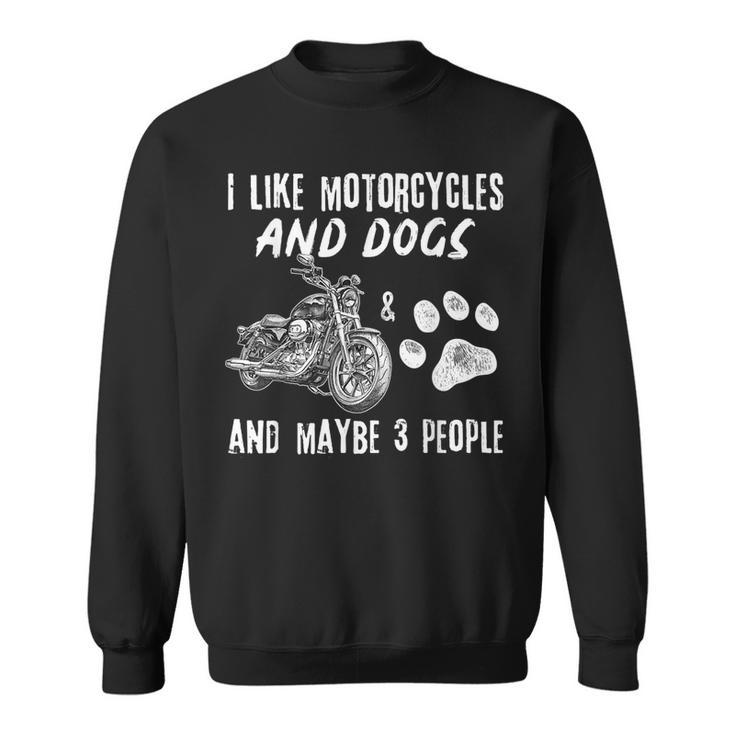 Funny Biker I Like Motorcycles And Dogs And Maybe 3 People Sweatshirt
