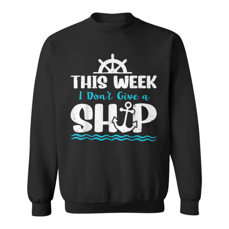 Funny Cruise Ship Quote This Week I Dont Give A Ship  Sweatshirt