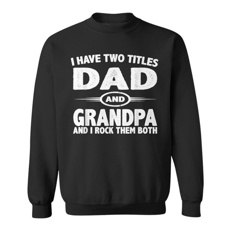 Funny Fathers Day I Have Two Titles Dad And Grandpa  Sweatshirt