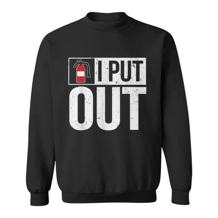 Funny Fire Extinguisher I Put Out Firefighter  Sweatshirt
