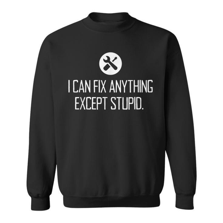 Funny Garage I Can Fix Anything Except Stupid Sweatshirt