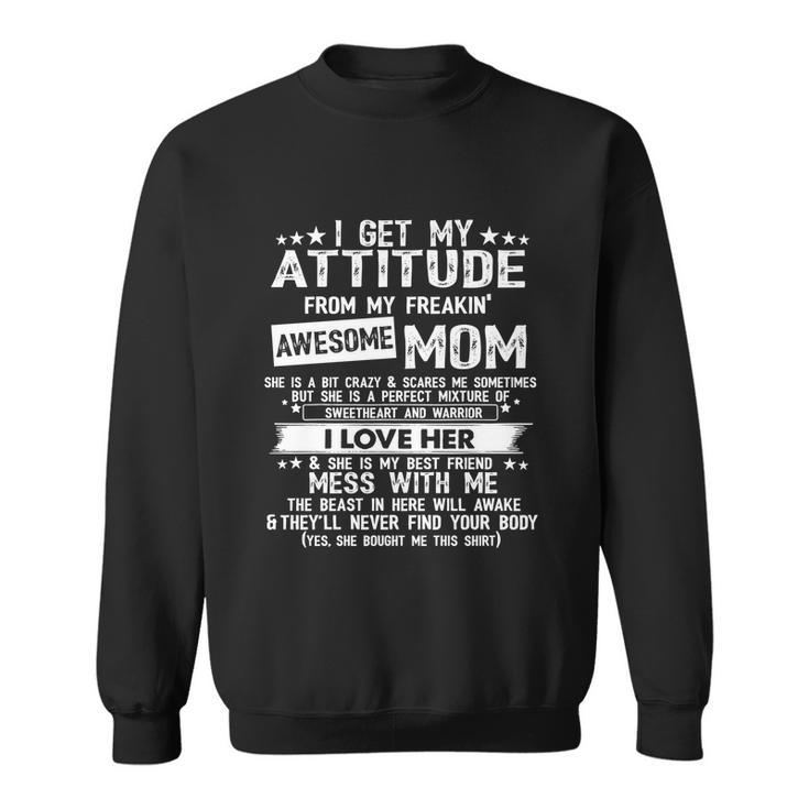 Funny Gift I Get My Attitude From My Freaking Awesome Mom Funny Gift Sweatshirt