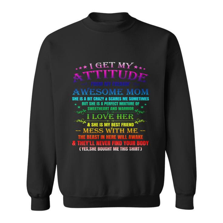 Funny I Get My Attitude From My Freaking Awesome Mom Cool Gift Sweatshirt