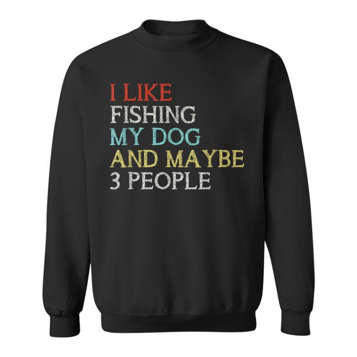 I Love Fishing Gift I Like Fishing And Maybe 3 People Sweatshirt