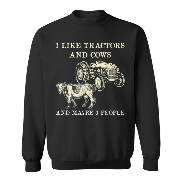 Funny I Like Tractors And Cows And Maybe 3 People Farmer Sweatshirt