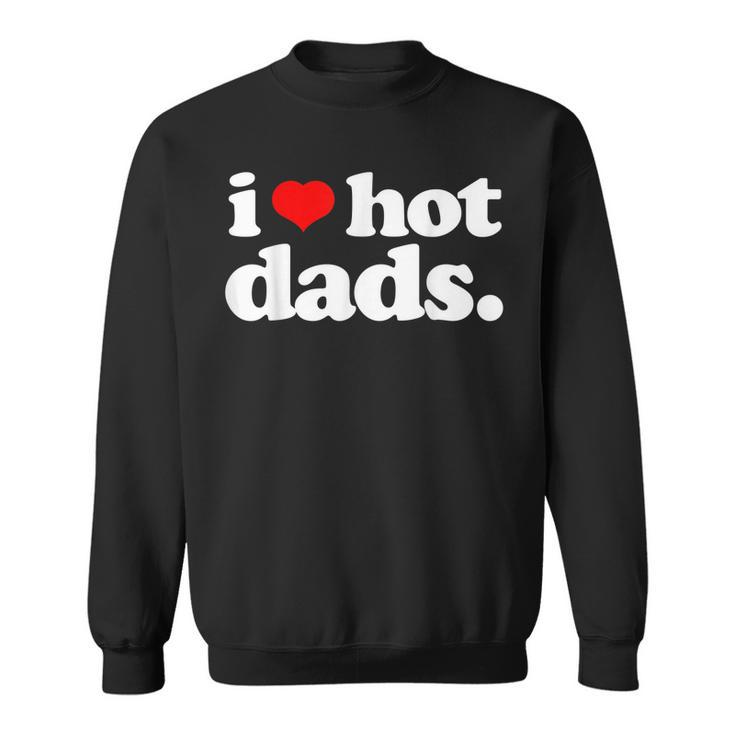 Funny I Love Hot Dads Top For Hot Dad Joke I Heart Hot Dads  Sweatshirt