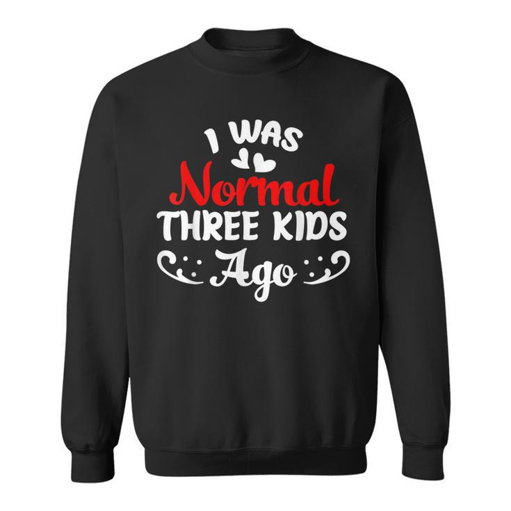 Funny I Was Normal Three Kids Ago Mom Life Mothers Day Women  Sweatshirt