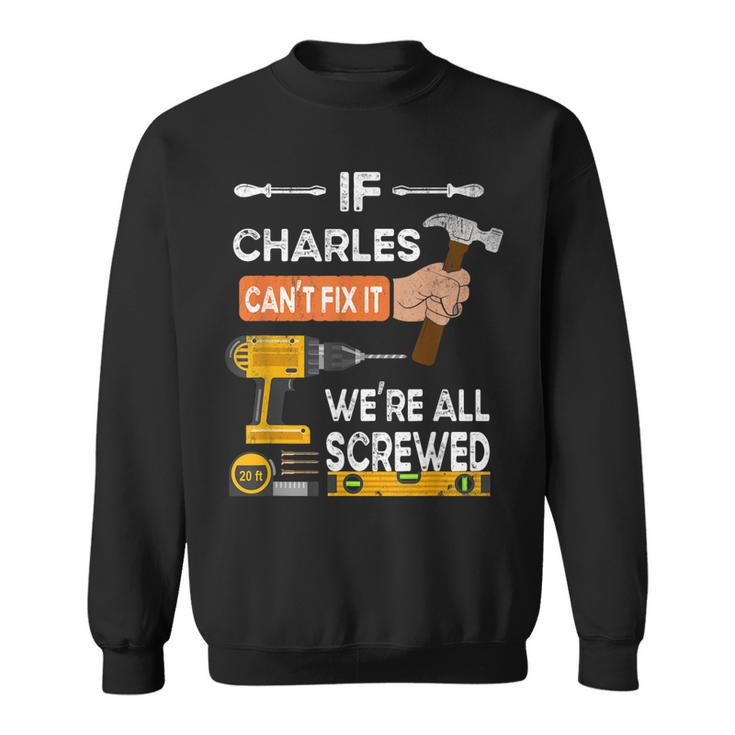 Funny If Charles Cant Fix It Were All Screwed Handyman  Sweatshirt