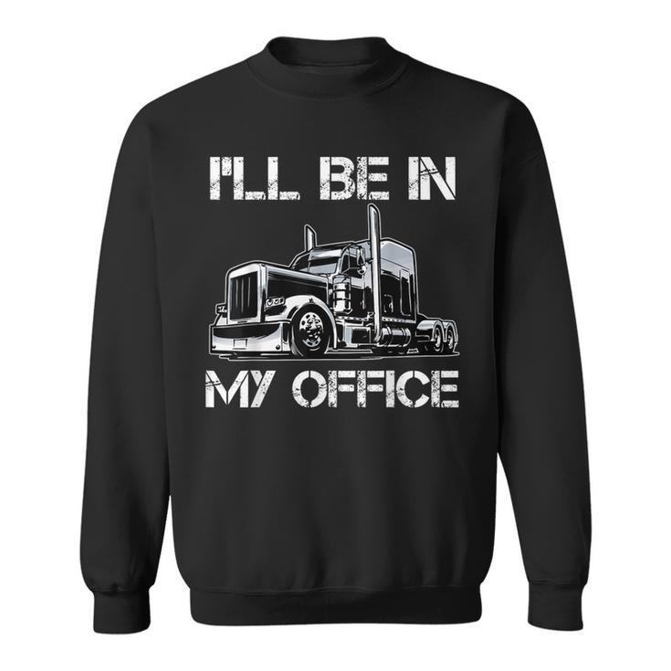 Funny Ill Be In My Office Costume Driver Trucker Dad  Sweatshirt
