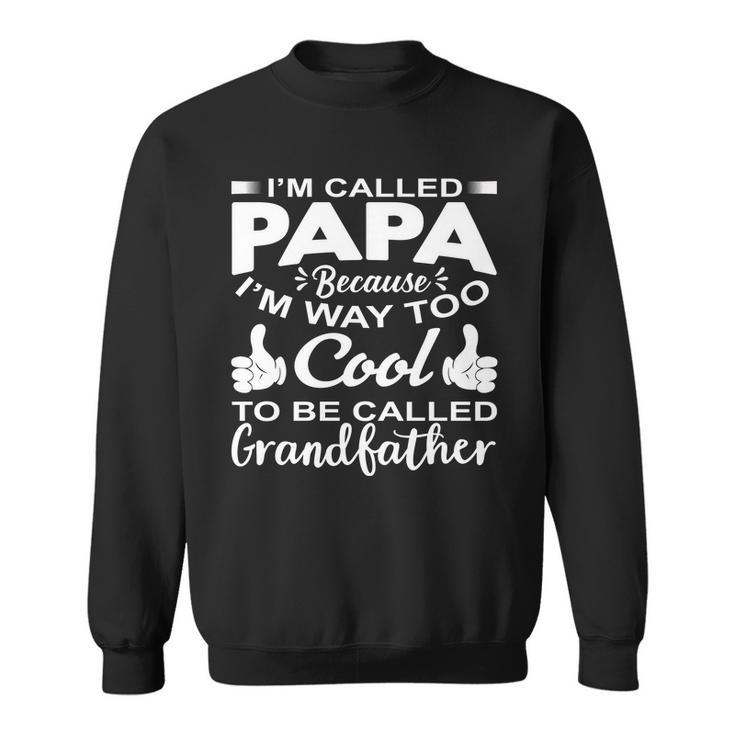 Funny Im Called Papa Because Im Way Too To Be Called Grandfather Sweatshirt