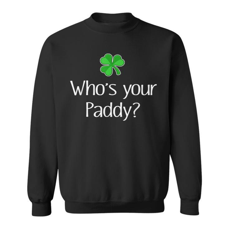 Funny Irish Whose Your Paddy St Patricks Gift  Sweatshirt - Thegiftio