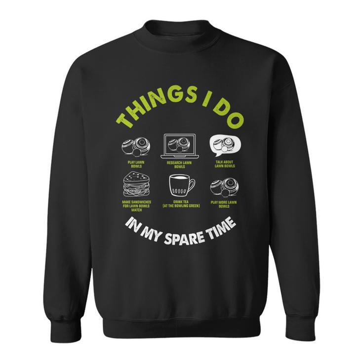 Funny Lawn Bowls Things I Do In My Spare Time Lawn Bowling   Sweatshirt