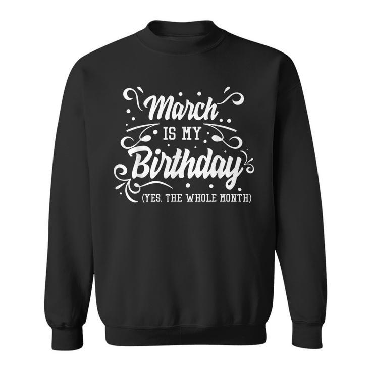 Funny March Is My Birthday Yes The Whole Month Birthday  Sweatshirt
