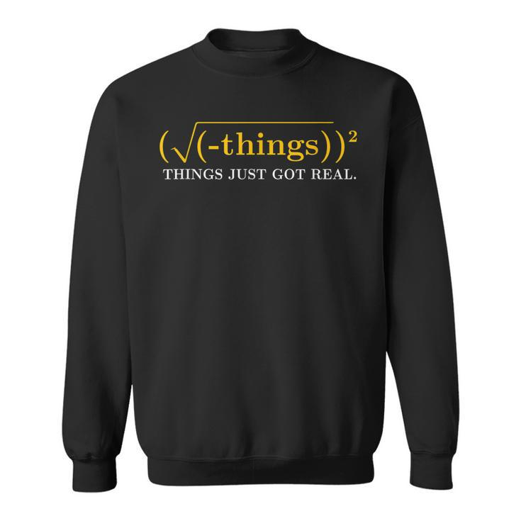 Funny Math Equation - Things Just Got Real Funny Saying  Sweatshirt