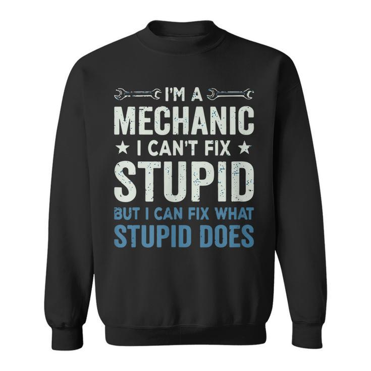 Funny Mechanic Gift Im A Mechanic Cant Fix Stupid  Sweatshirt