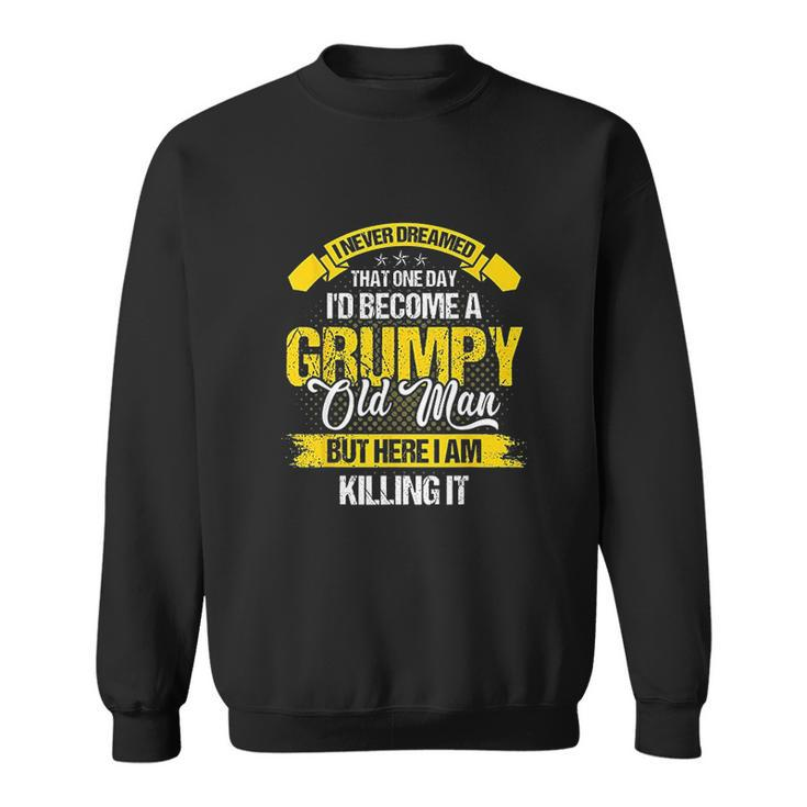Funny Never Dreamed That Id Become A Grumpy Old Man V2 Men Women Sweatshirt Graphic Print Unisex
