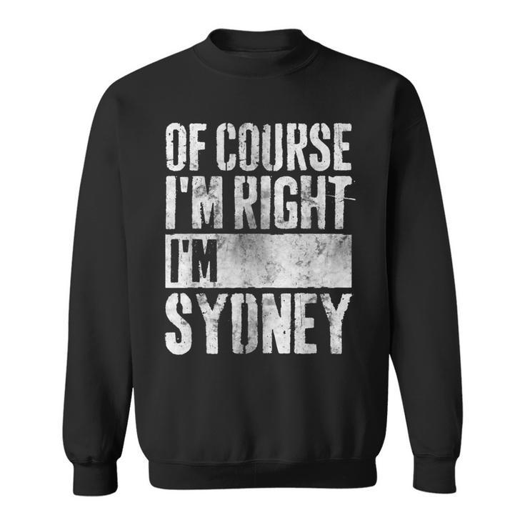 Funny Personalized Name  Of Course Im Right Im Sydney  Men Women Sweatshirt Graphic Print Unisex
