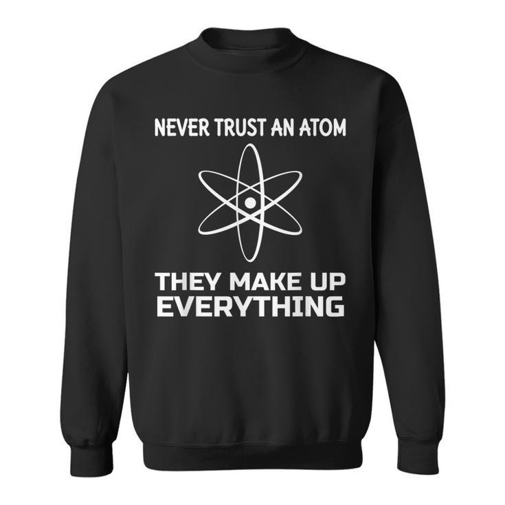 Funny Physics Teacher T  Never Trust An Atom   Men Women Sweatshirt Graphic Print Unisex