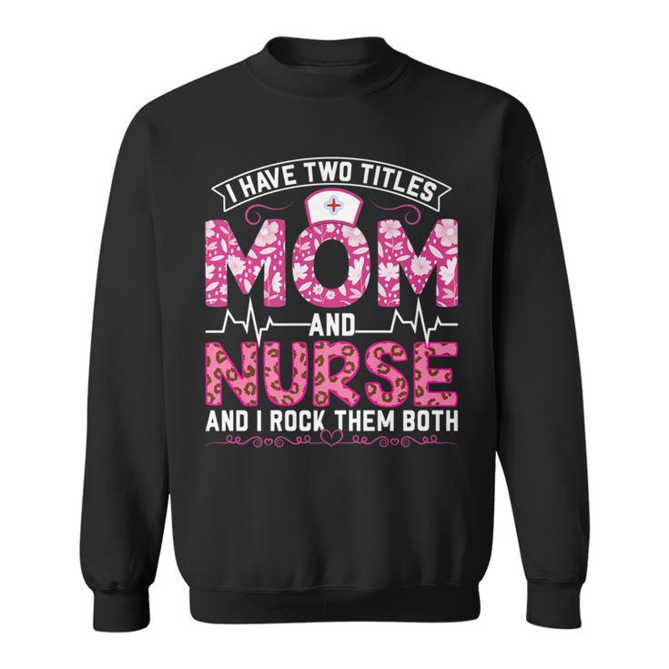 Funny Pink Leopard I Have Two Titles Mom And Nurse Gifts Mom   Sweatshirt