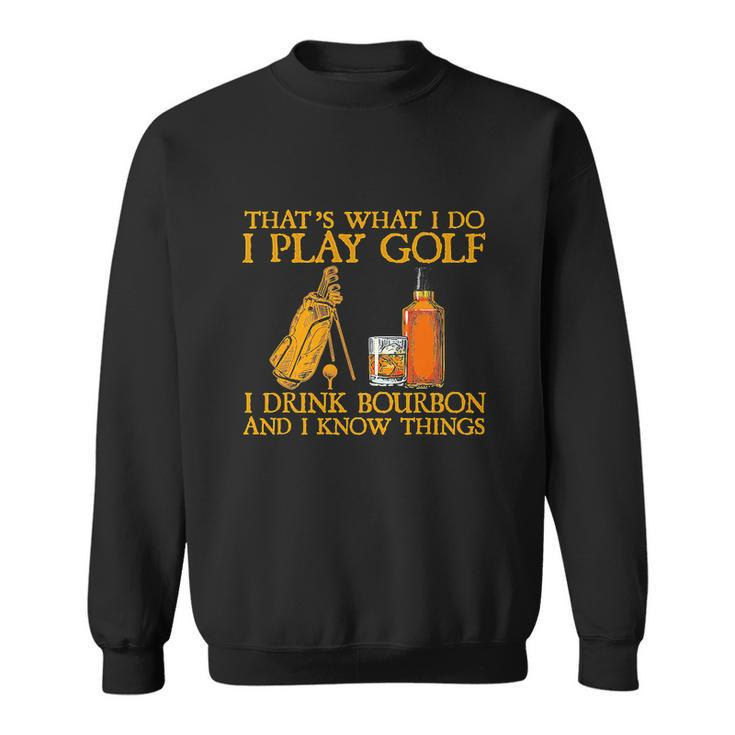 Funny Play Golf I Drink Bourbon I Know Things Sweatshirt