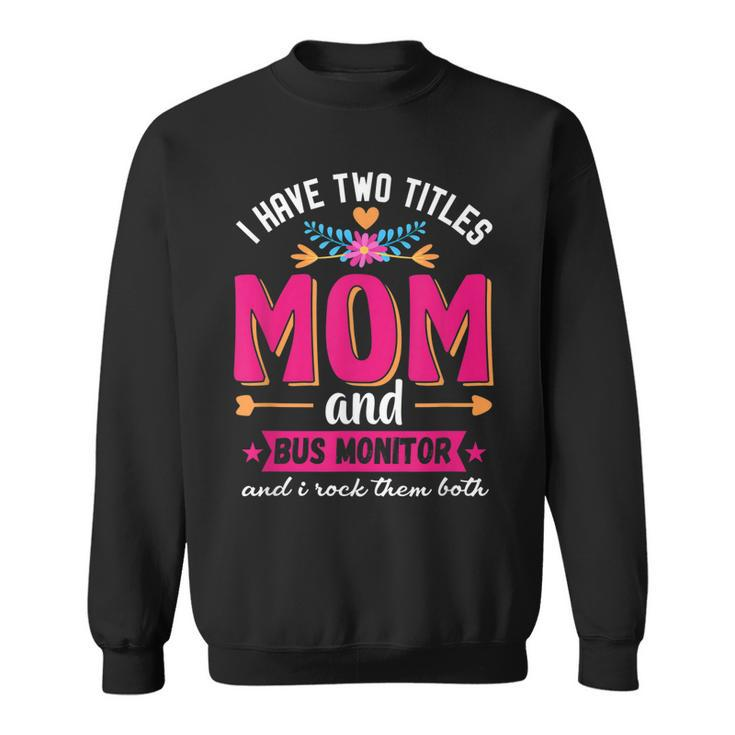 Funny Quote I Have Two Titles Mom Bus Monitor Mothers Day  Sweatshirt