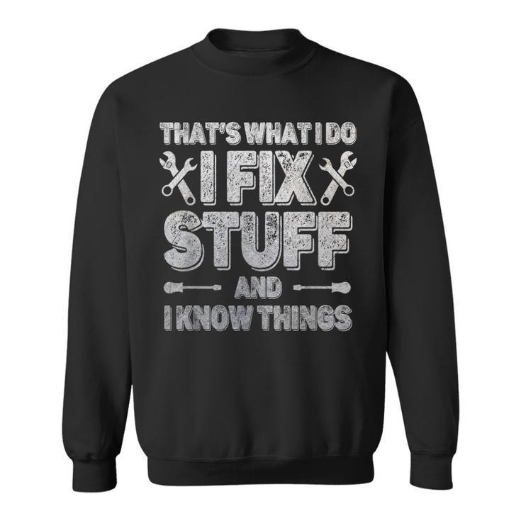 Funny Saying Thats What I Do I Fix Stuff And I Know Things  Sweatshirt
