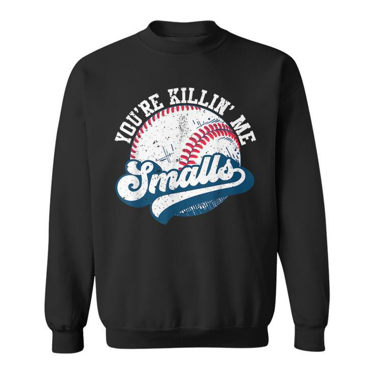 Funny Toddler Softball  Youre Killin Me Smalls  Sweatshirt