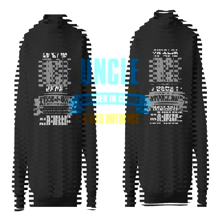 Funny Uncle Bad InfluenceLove Your Uncle Sweatshirt