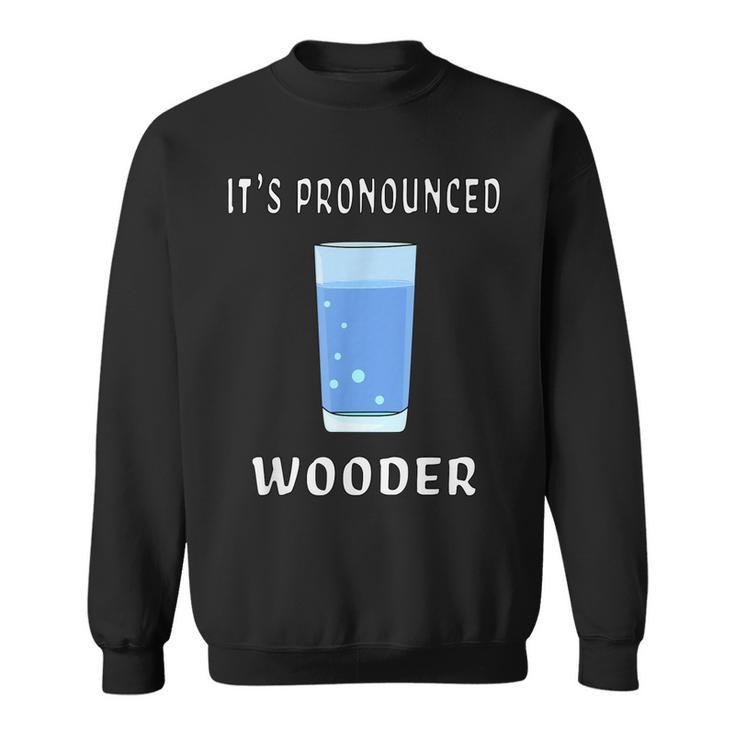 Funny Water Its Pronounced Wooder Philly New Jersey Accent  Sweatshirt