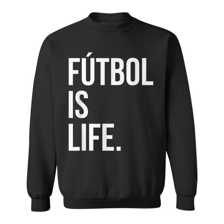 Futbol Is Life  Sweatshirt