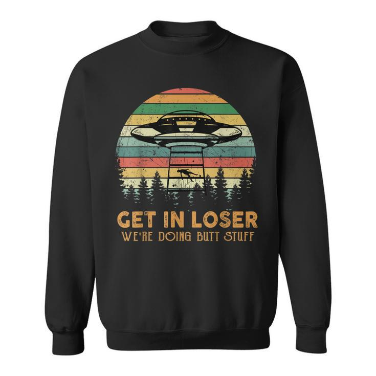 Get In Loser Were Doing Butt Stuff Alien Abduction Vintage Sweatshirt