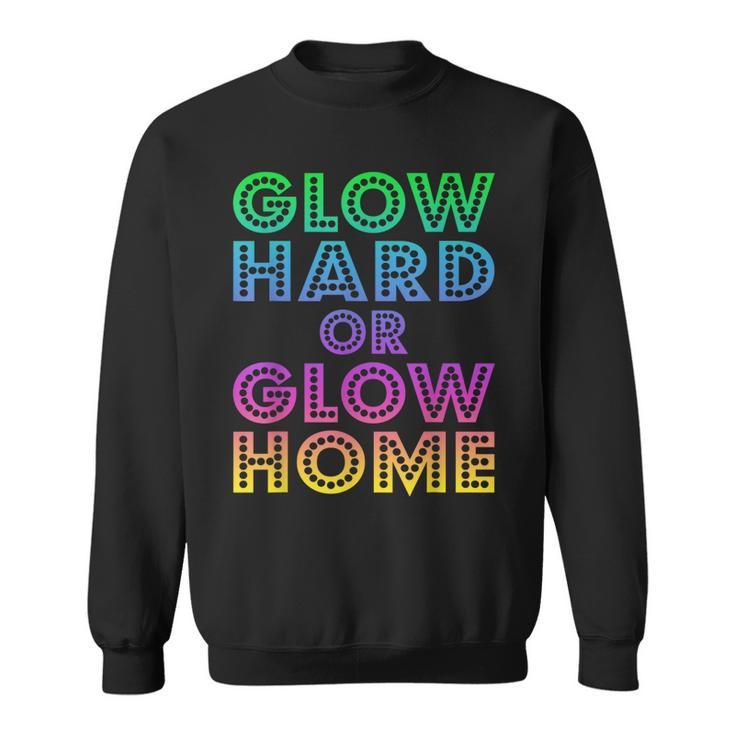 Glow Hard Or Glow Home  70S 80S  For Man Woman Sweatshirt