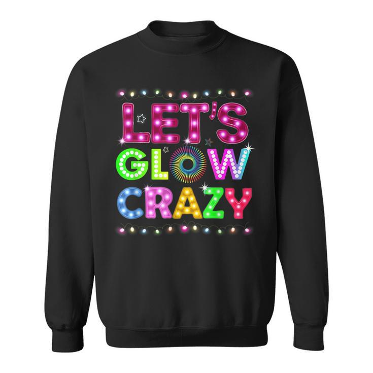 Glow Party Funny Lets Glow Crazy  Sweatshirt