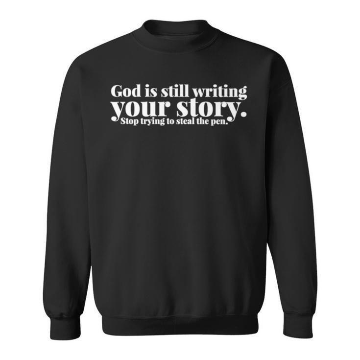 God Is Still Writing Your Story Stop Trying To Steal The Pen Sweatshirt