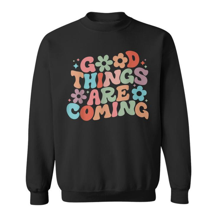 Good Things Are Coming Spread Positivity Motivation Quote  Sweatshirt